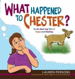 What Happened to Chester?: An En-deer-ing Tale of Hope and Healing - Persons, Lauren; Hrbek, Noah; Whitehouse, Lydia