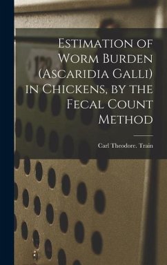 Estimation of Worm Burden (Ascaridia Galli) in Chickens, by the Fecal Count Method - Train, Carl Theodore