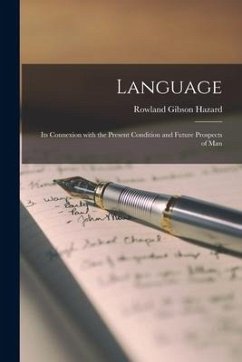 Language: Its Connexion With the Present Condition and Future Prospects of Man - Hazard, Rowland Gibson