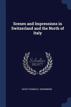 Scenes and Impressions in Switzerland and the North of Italy - Drummond, David Thomas K.