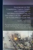 Handbook of Pipe, Comprising Tables, Charts and Other Useful Information Relating to the Subject of the Carrying of Fluids and Gases by Pipe; Pipe Ins