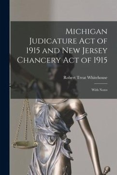 Michigan Judicature Act of 1915 and New Jersey Chancery Act of 1915: With Notes - Whitehouse, Robert Treat