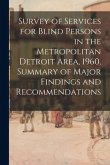 Survey of Services for Blind Persons in the Metropolitan Detroit Area, 1960, Summary of Major Findings and Recommendations