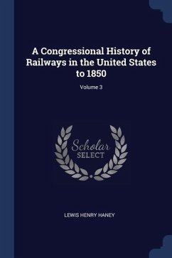 A Congressional History of Railways in the United States to 1850; Volume 3 - Haney, Lewis Henry
