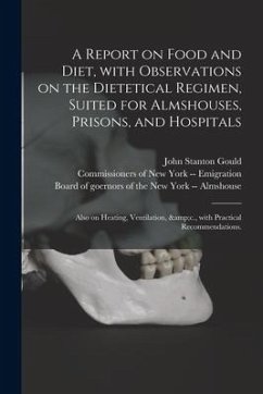 A Report on Food and Diet, With Observations on the Dietetical Regimen, Suited for Almshouses, Prisons, and Hospitals; Also on Heating, Ventilation, & - Gould, John Stanton