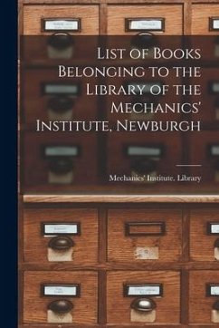 List of Books Belonging to the Library of the Mechanics' Institute, Newburgh [microform]