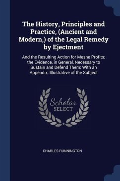 The History, Principles and Practice, (Ancient and Modern, ) of the Legal Remedy by Ejectment: And the Resulting Action for Mesne Profits; the Evidenc - Runnington, Charles
