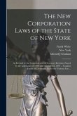 The New Corporation Laws of the State of New York: as Revised by the Commissioners of Statutory Revision, Passed by the Legislature of 1890, and Amend