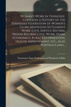 Woman's Work in Tennessee. Contains a History of the Tennessee Federation of Women's Clubs, Mountain Settlement Work, Civil Service Reform, Prison Ref