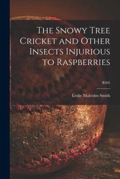 The Snowy Tree Cricket and Other Insects Injurious to Raspberries; B505 - Smith, Leslie Malcolm
