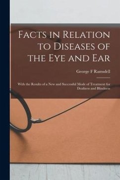 Facts in Relation to Diseases of the Eye and Ear [microform]: With the Results of a New and Successful Mode of Treatment for Deafness and Blindness - Ramsdell, George F.