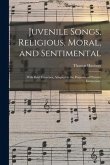 Juvenile Songs, Religious, Moral, and Sentimental: With Brief Exercises, Adapted to the Purposes of Primary Instruction.