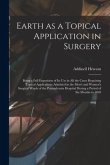 Earth as a Topical Application in Surgery: Being a Full Exposition of Its Use in All the Cases Requiring Topical Applications Admitted in the Men's an