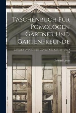 Taschenbuch Für Pomologen Gärtner Und Gartenfreunde [electronic Resource]; v.10 - Lucas, Eduard