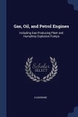 Gas, Oil, and Petrol Engines: Including Gas Producing Plant and Humphrey Explosion Pumps