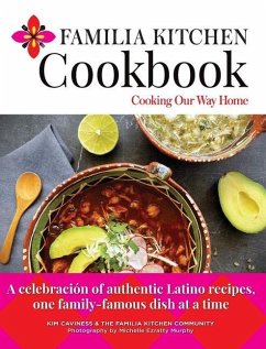 Familia Kitchen Cookbook: Cooking Our Way Home: A celebración of authentic Latino recipes, one family-famous dish at a time - Caviness, Kim