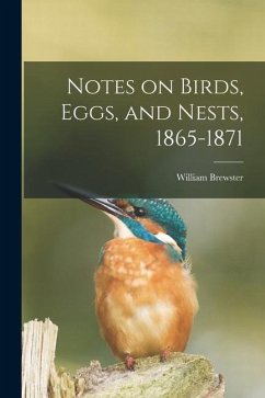 Notes on Birds, Eggs, and Nests, 1865-1871 - Brewster, William