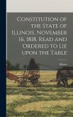 Constitution of the State of Illinois. November 16, 1818, Read and Ordered to Lie Upon the Table