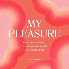My Pleasure: An Intimate Guide to Loving Your Body and Having Great Sex - Delarato, Laura