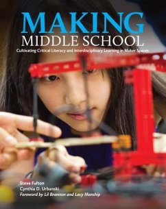 Making Middle School: Cultivating Critical Literacy and Interdisciplinary Learning in Maker Spaces - Fulton, Steve; Urbanksi, Cynthia D.