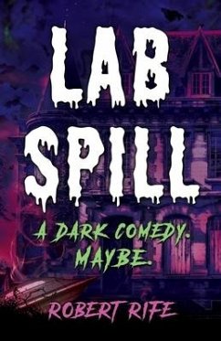 Lab Spill: A dark comedy. Maybe. - Rife, Robert