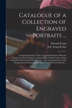 Catalogue of a Collection of Engraved Portraits ...: Comprising Nearly Twenty Thousand Portraits of Persons Connected With the History and Literature - Evans, Edward