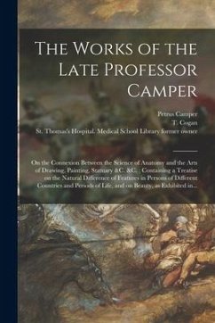 The Works of the Late Professor Camper [electronic Resource]: on the Connexion Between the Science of Anatomy and the Arts of Drawing, Painting, Statu - Camper, Petrus