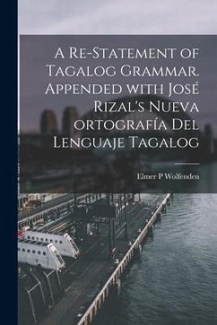 A Re-statement of Tagalog Grammar. Appended With José Rizal's Nueva Ortografía Del Lenguaje Tagalog - Wolfenden, Elmer P.