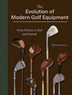The Evolution of Modern Golf Equipment: From Hickory to Steel and Beyond - Hucul, Dennis