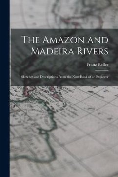 The Amazon and Madeira Rivers; Sketches and Descriptions From the Note-book of an Explorer - Keller, Franz