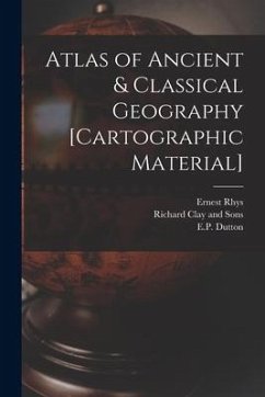 Atlas of Ancient & Classical Geography [cartographic Material] - Rhys, Ernest