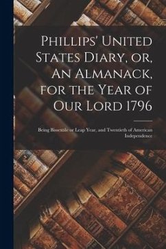 Phillips' United States Diary, or, An Almanack, for the Year of Our Lord 1796 [microform]: Being Bissextile or Leap Year, and Twentieth of American In - Anonymous