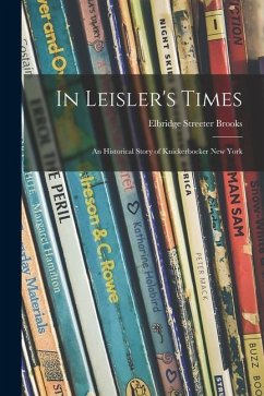 In Leisler's Times: an Historical Story of Knickerbocker New York - Brooks, Elbridge Streeter