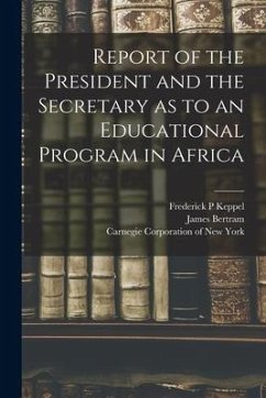 Report of the President and the Secretary as to an Educational Program in Africa - Keppel, Frederick P.; Bertram, James