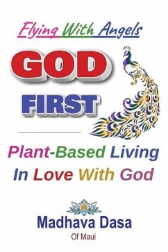 Flying With Angels GOD FIRST: Plant-Based Living In Love With God - Dasa O. Maui, Madhava