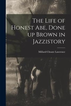 The Life of Honest Abe, Done up Brown in Jazzistory - Lawrence, Millard Choate