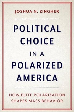 Political Choice in a Polarized America: How Elite Polarization Shapes Mass Behavior - Zingher, Joshua N.