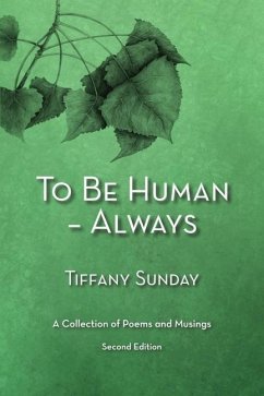 To Be Human - Always a Collection of Poems and Musings Second Edition: A Collection of Poems and Musings - Sunday, Tiffany