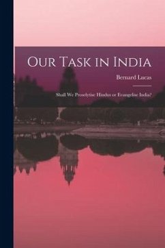 Our Task in India: Shall We Proselytise Hindus or Evangelise India? - Lucas, Bernard