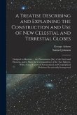 A Treatise Describing and Explaining the Construction and Use of New Celestial and Terrestial Globes; Designed to Illustrate ... the Phoenomena [sic]
