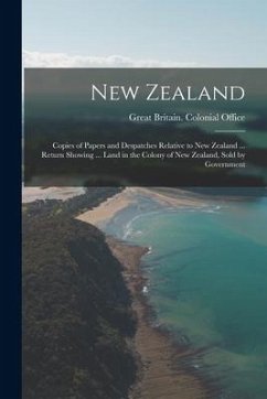 New Zealand: Copies of Papers and Despatches Relative to New Zealand ... Return Showing ... Land in the Colony of New Zealand, Sold