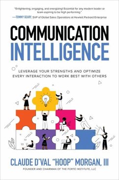 Communication Intelligence: Leverage Your Strengths and Optimize Every Interaction to Work Best with Others - Morgan, Claude D'Val