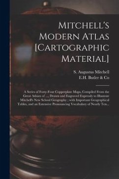 Mitchell's Modern Atlas [cartographic Material]: a Series of Forty-four Copperplate Maps, Compiled From the Great Atlases of ..., Drawn and Engraved E