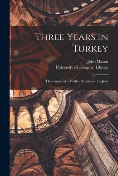 Three Years in Turkey [electronic Resource]: the Journal of a Medical Mission to the Jews - Mason, John