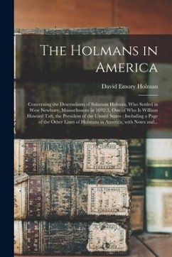 The Holmans in America: Concerning the Descendants of Solaman Holman, Who Settled in West Newbury, Massachusetts in 1692-3, One of Who is Will - Holman, David Emory