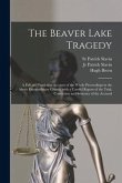 The Beaver Lake Tragedy [microform]: a Full and Particular Account of the Whole Proceedings in the Above Extraordinary Crimes, With a Careful Report o