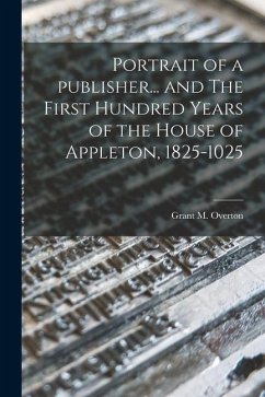 Portrait of a Publisher... and The First Hundred Years of the House of Appleton, 1825-1025