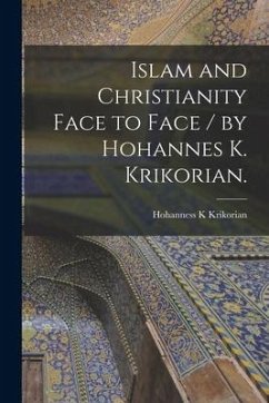 Islam and Christianity Face to Face / by Hohannes K. Krikorian. - Krikorian, Hohanness K.