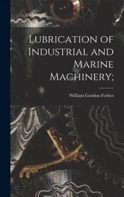 Lubrication of Industrial and Marine Machinery; - Forbes, William Gordon