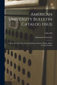 American University Bulletin Catalog Issue: College of Liberal Arts, Graduate School, School of Public Affairs Catalog Number; 1938-1939